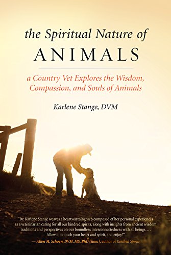 The Spiritual Nature of Animals: A Veterinarian Explores Modern and Ancient Understanding of Animals and Their Souls
