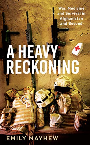 A Heavy Reckoning : War, Medicine and Survival in Afghanistan and Beyond (Wellcome Collection)