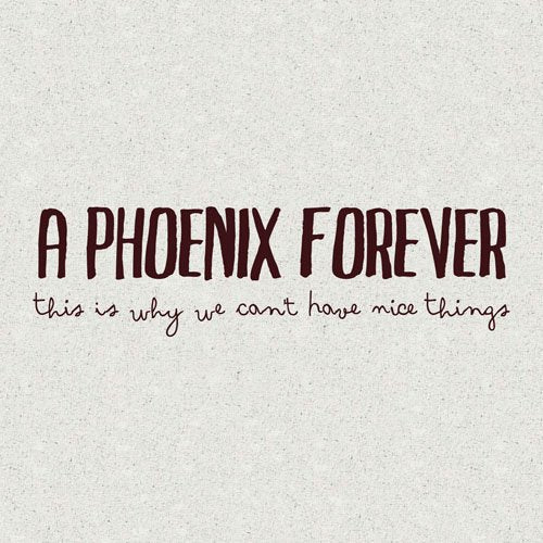 CD cover with text “A Phoenix Forever” and “this is why we can’t have nice things”.