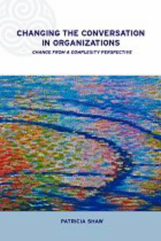 Changing Conversations in Organizations: A Complexity Approach to Change (Complexity and Emergence in Organizations)