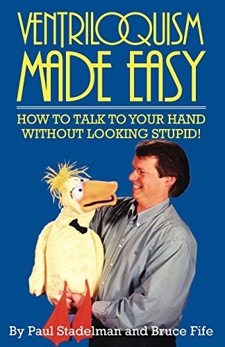 Ventriloquism Made Easy: How to Talk to Your Hand without Looking Stupid