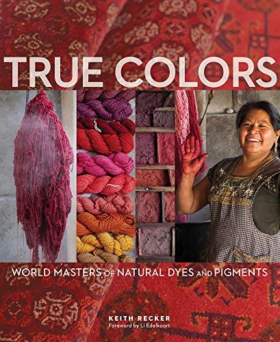 True Colors: World Masters of Natural Dyes and Pigments