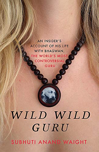 Wild Wild Guru: An insider's account of his life with Bhagwan, the world's most controversial guru