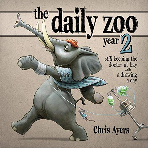 The Daily Zoo Year 2: Keeping the Doctor at Bay with a Drawing a Day: Still Keeping the Doctor at Bay with a Drawing a Day (The Daily Zoo Series)
