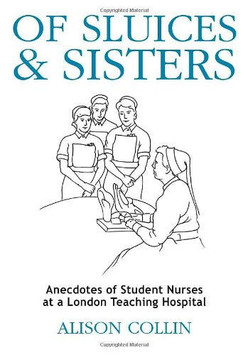 Of Sluices and Sisters: Anecdotes of Student Nurses at a London Teaching Hospital