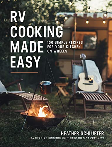 RV Cooking Made Easy: 100 Simply Delicious Recipes for Your Kitchen on Wheels