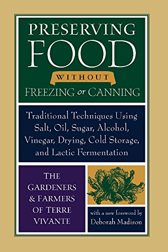 Preserving Food without Freezing or Canning: Traditional Techniques Using Salt, Oil, Sugar, Alcohol, Drying, Cold Storage, and Lactic Fermentation: ... Drying, Cold Storage, and Lactic Fermenation