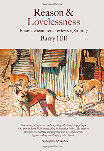 Reason and Lovelessness: Essays, Reviews & Encounters, 1985-2015: Essays, Encounters, Reviews 1980-2017 (Literary Studies)