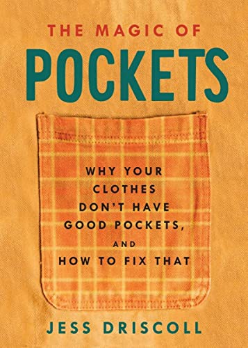 Magic Of Pockets, The: Why Your Clothes Don't Have Good Pockets, and How to Fix That