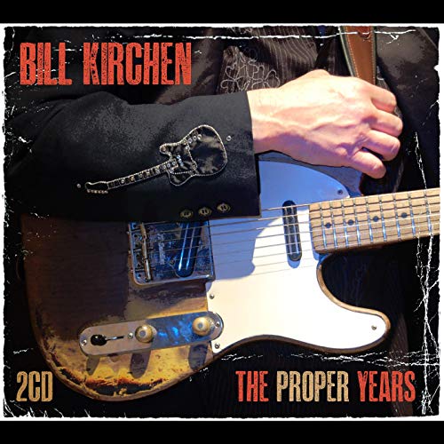 Album cover featuring a person holding a worn electric guitar, with "Bill Kirchen" and "The Proper Years" text.