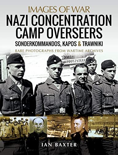 Nazi Concentration Camp Overseers: Sonderkommandos, Kapos & Trawniki - Rare Photographs from Wartime Archives (Images of War)
