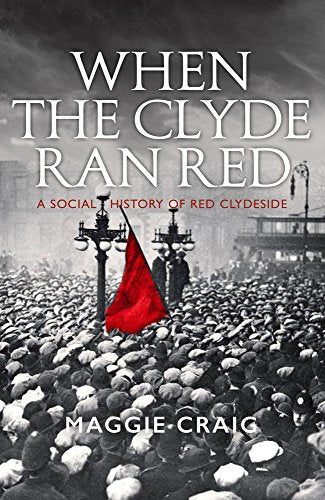 When The Clyde Ran Red: A Social History of Red Clydeside