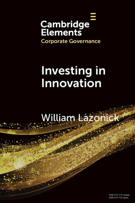 Investing in Innovation: Confronting Predatory Value Extraction in the U.S. Corporation (Elements in Corporate Governance)