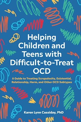 Helping Children and Teens with Difficult-to-Treat OCD: A Guide to Treating Scrupulosity, Existential, Relationship, Harm, and Other OCD Subtypes