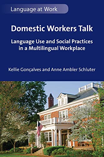 Domestic Workers Talk: Language Use and Social Practices in a Multilingual Workplace: 9 (Language at Work)
