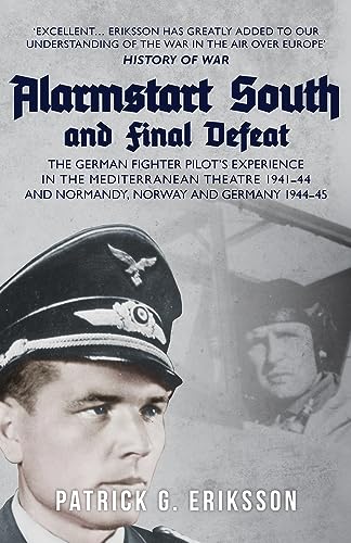 Alarmstart South and Final Defeat: The German Fighter Pilot's Experience in the Mediterranean Theatre 1941-44 and Normandy, Norway and Germany 1944-45