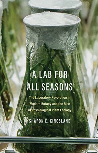 Lab for All Seasons: The Laboratory Revolution in Modern Botany and the Rise of Physiological Plant Ecology