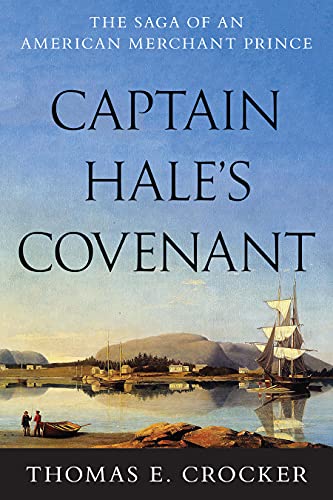 Captain Hale's Covenant: The Saga of an American Merchant Prince