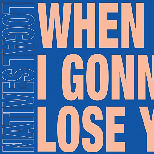Album cover with peach text on a blue background reading "Local Natives When Am I Gonna Lose You