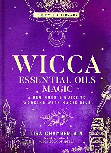 Wicca Essential Oils Magic: Accessing Your Spirit Guides & Other Beings from the Beyond: Volume 6 (The Mystic Library): 1