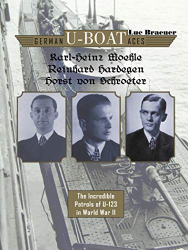 German U-boat Aces Karl-Heinz Moehle, Reinhard Hardegen & Horst von Schroeter: The Incredible Patrols of U-123 in World War II: 6