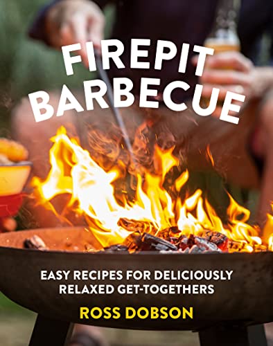 Firepit Barbecue: Expert tips and easy recipes for creating delicious food on your firepit barbecue: Easy Recipes for Deliciously Relaxed Get-Togethers