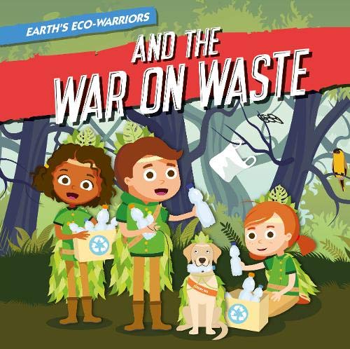 And The War on Waste (Earth's Eco-Warriors)