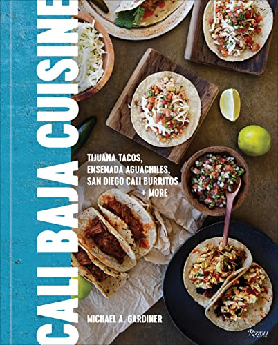 Cali Baja Cuisine: Tijuana Tacos, Ensenada Aguachiles, San Diego Cali Burritos + more