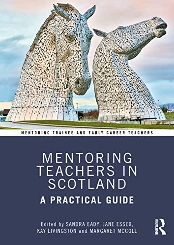 Mentoring Teachers in Scotland: A Practical Guide (Mentoring Trainee and Early Career Teachers)
