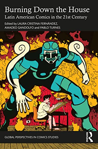 Burning Down the House: Latin American Comics in the 21st Century (Global Perspectives in Comics Studies)