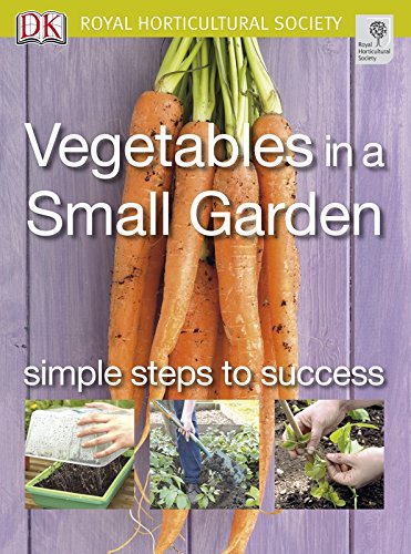 Vegetables in a Small Garden: Simple Steps to Success (RHS Simple Steps to Success)