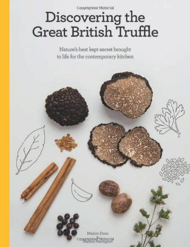 Discovering the Great British Truffle: Nature's Best Kept Secret Brought to Life for the Contemporary Kitchen.