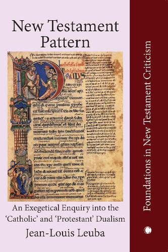 New Testament Pattern: An Exegetical Enquiry into the 'Catholic' and 'Protestant' Dualism (Foundations in New Testament Criticism)
