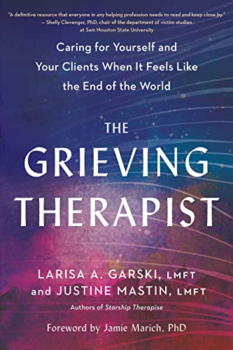 The Grieving Therapist: Caring for Yourself and Your Clients When It Feels Like the End of the World