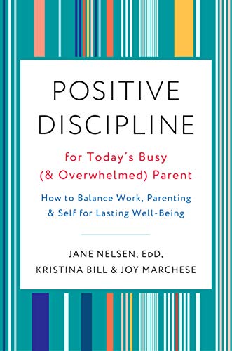 Positive Discipline for Today's Busy (& Overwhelmed) Parent): How to Balance Work, Parenting, and Self