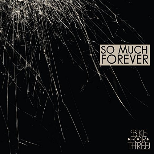 "Album cover with black background, sparks, and text 'SO MUCH FOREVER' and 'BIKE FOR THREE!'."