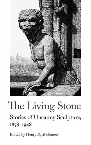 The Living Stone: Stories of Uncanny Sculpture, 1858-1943 (Handheld Weirds, 9)