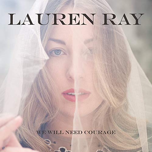Lauren Ray album cover, “We Will Need Courage,” featuring a veiled portrait.