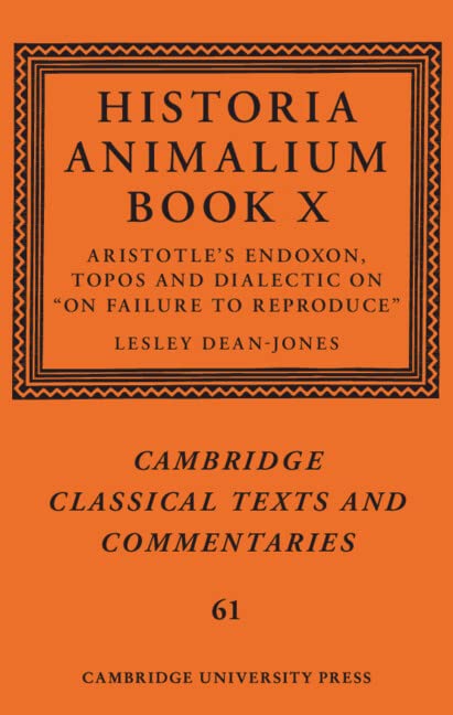 Historia Animalium Book X: Aristotle's Endoxon, Topos and Dialectic on On Failure to Reproduce: 61 (Cambridge Classical Texts and Commentaries, Series Number 61)