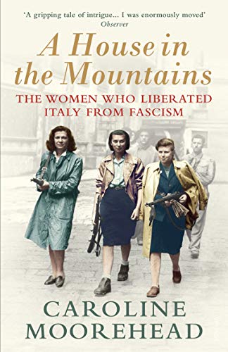 A House in the Mountains: The Women Who Liberated Italy from Fascism (The Resistance Quartet)