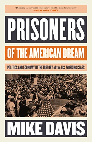 Prisoners of the American Dream: Politics and Economy in the History of the US Working Class (The Essential Mike Davis)