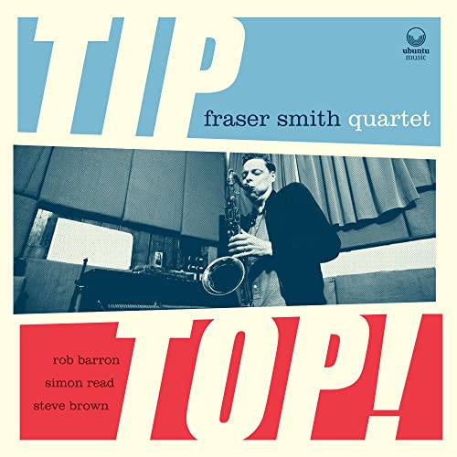 CD cover for Fraser Smith Quartet’s “Tip Top!” featuring a saxophonist.