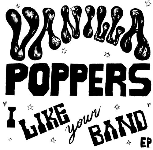 Black and white album cover for Vanilla Poppers’ “I Like Your Band” EP.