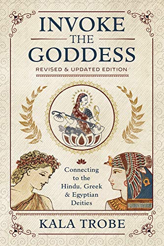 Invoke the Goddess: Connecting to the Hindu, Greek, and Egyptian Deities