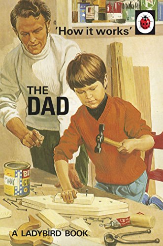 How it Works: The Dad: (Ladybirds for Grown-Ups)
