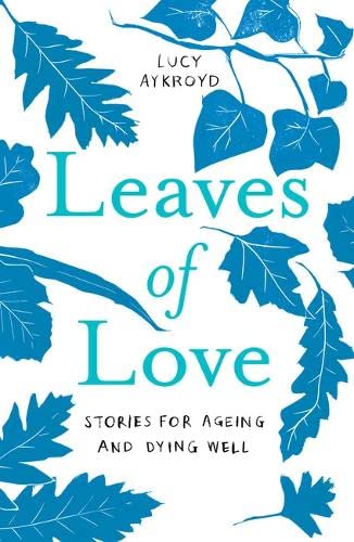 Leaves of Love: Stories for Ageing and Dying Well