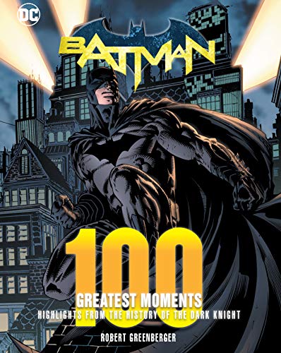 Batman: 100 Greatest Moments: Highlights from the History of The Dark Knight (100 Greatest Moments of DC Comics)