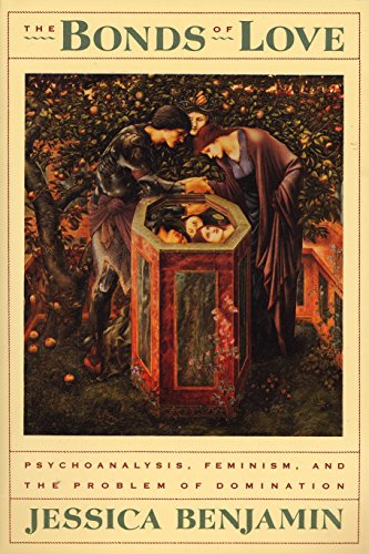 The Bonds of Love: Psychoanalysis, Feminism and the Problems of Domination: Psychoanalysis, Feminism, and the Problem of Domincation