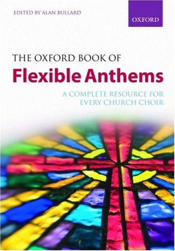 The Oxford Book of Flexible Anthems: A complete resource for every church choir (Flexible Anthologies)