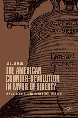 The American Counter-Revolution in Favor of Liberty: How Americans Resisted Modern State, 1765-1850